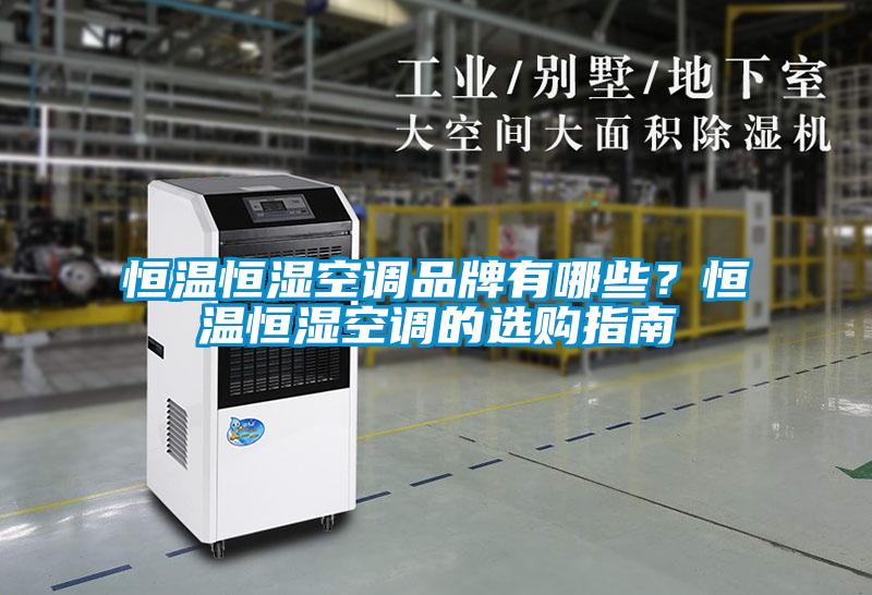 恒溫恒濕空調(diào)品牌有哪些？恒溫恒濕空調(diào)的選購指南