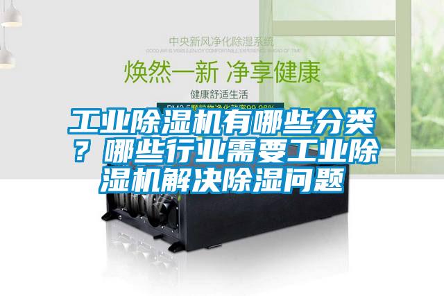 工業(yè)除濕機(jī)有哪些分類？哪些行業(yè)需要工業(yè)除濕機(jī)解決除濕問(wèn)題