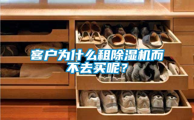 客戶為什么租除濕機(jī)而不去買呢？