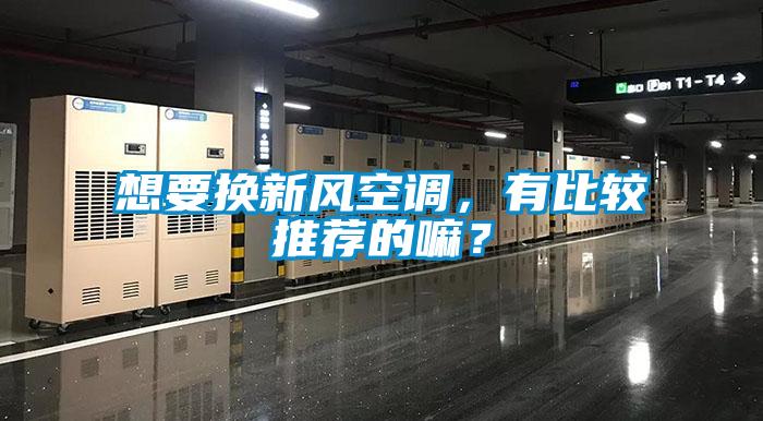 想要換新風空調(diào)，有比較推薦的嘛？
