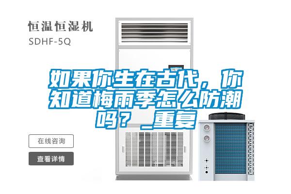 如果你生在古代，你知道梅雨季怎么防潮嗎？_重復(fù)