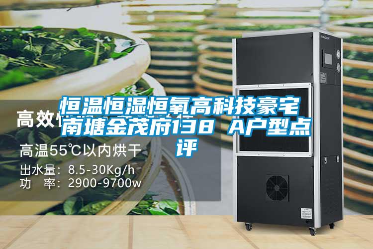 恒溫恒濕恒氧高科技豪宅 南塘金茂府138㎡A戶型點(diǎn)評(píng)