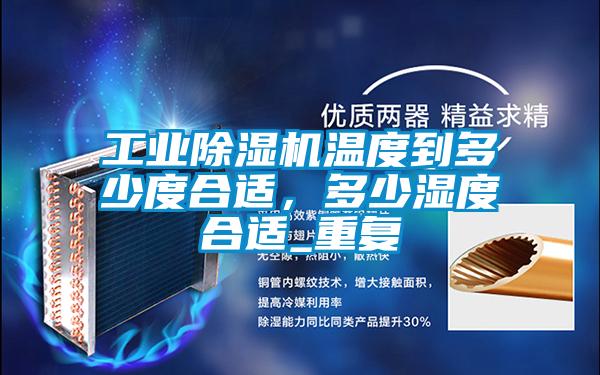工業(yè)除濕機(jī)溫度到多少度合適，多少濕度合適_重復(fù)
