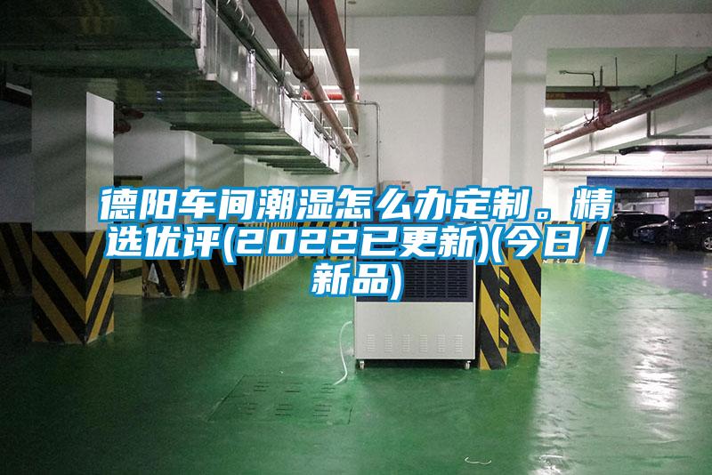 德陽車間潮濕怎么辦定制。精選優(yōu)評(2022已更新)(今日／新品)