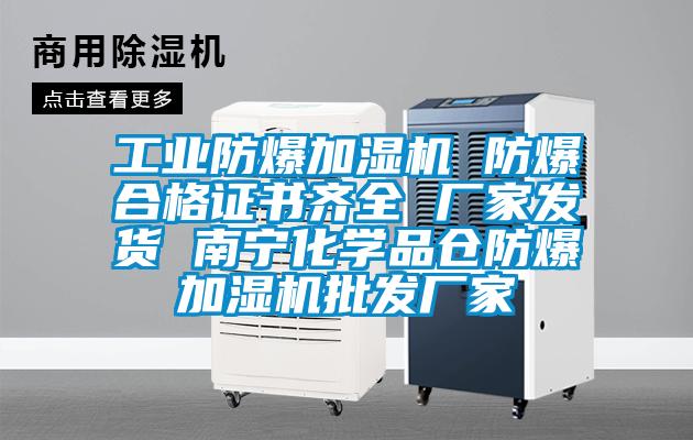 工業(yè)防爆加濕機 防爆合格證書齊全 廠家發(fā)貨 南寧化學品倉防爆加濕機批發(fā)廠家