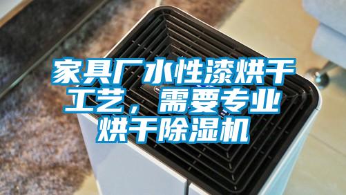 家具廠水性漆烘干工藝，需要專(zhuān)業(yè)烘干除濕機(jī)