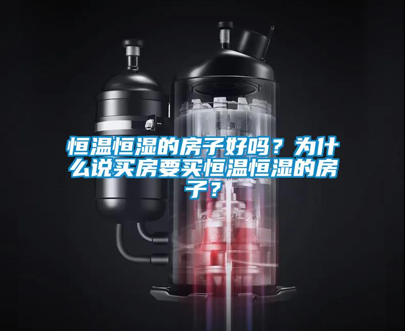恒溫恒濕的房子好嗎？為什么說(shuō)買(mǎi)房要買(mǎi)恒溫恒濕的房子？