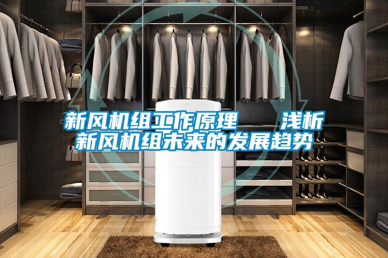 新風(fēng)機(jī)組工作原理   淺析新風(fēng)機(jī)組未來的發(fā)展趨勢(shì)