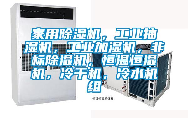 家用除濕機(jī)，工業(yè)抽濕機(jī)，工業(yè)加濕機(jī)，非標(biāo)除濕機(jī)，恒溫恒濕機(jī)，冷干機(jī)，冷水機(jī)組