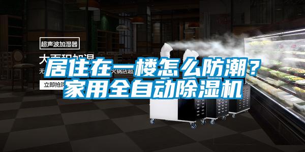 居住在一樓怎么防潮？家用全自動(dòng)除濕機(jī)