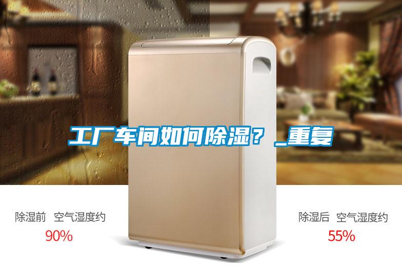 工廠車間如何除濕？_重復(fù)