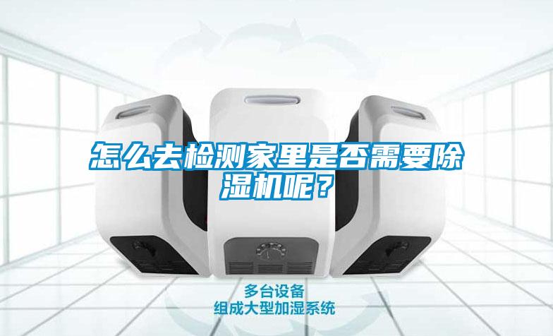 怎么去檢測家里是否需要除濕機呢？
