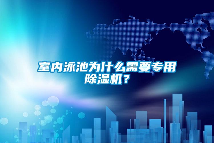 室內(nèi)泳池為什么需要專用除濕機(jī)？