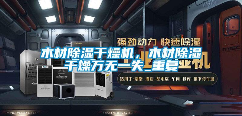 木材除濕干燥機，木材除濕干燥萬無一失_重復