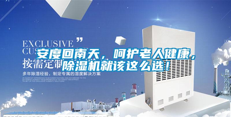 安度回南天，呵護(hù)老人健康，除濕機(jī)就該這么選！