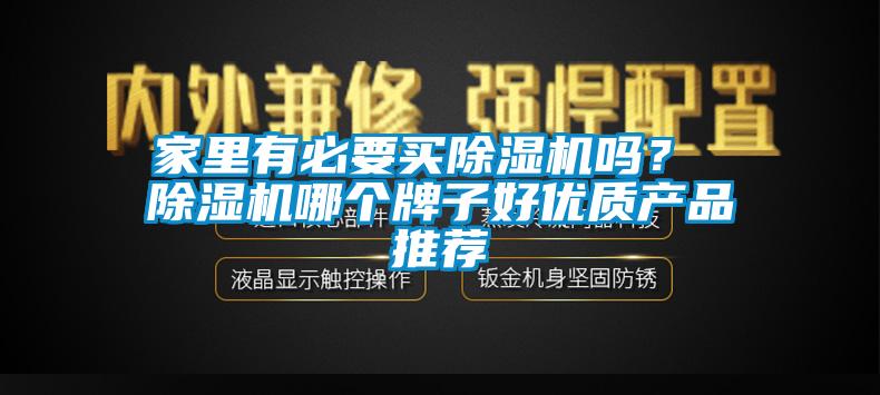 家里有必要買除濕機(jī)嗎？ 除濕機(jī)哪個牌子好優(yōu)質(zhì)產(chǎn)品推薦