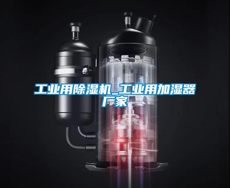 工業(yè)用除濕機_工業(yè)用加濕器廠家
