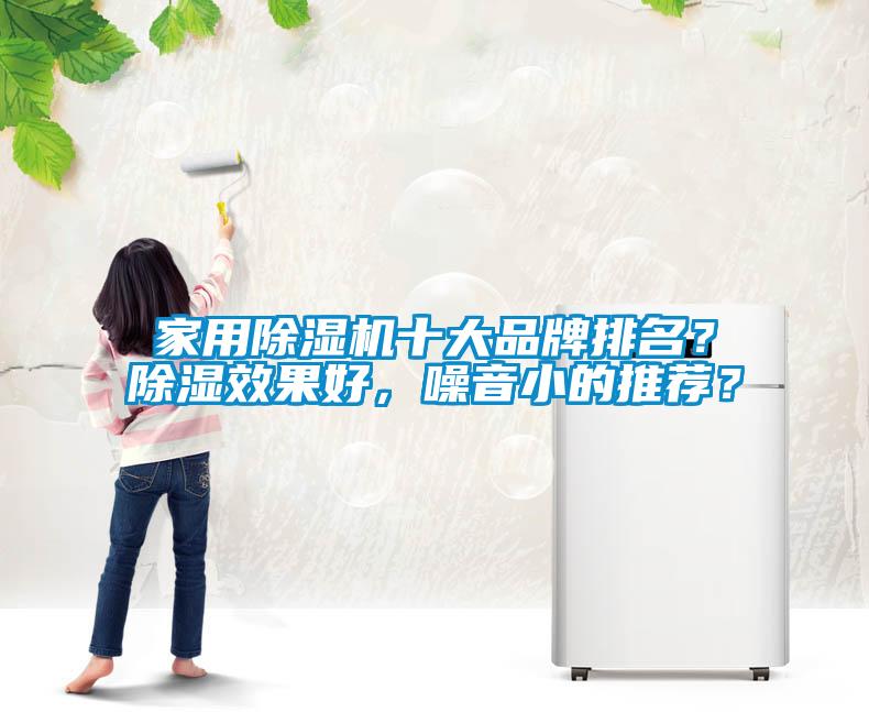 家用除濕機(jī)十大品牌排名？除濕效果好，噪音小的推薦？