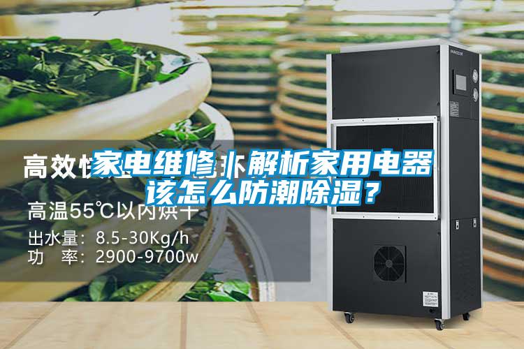 家電維修｜解析家用電器該怎么防潮除濕？