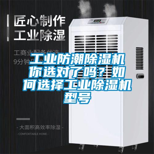 工業(yè)防潮除濕機(jī)你選對(duì)了嗎？如何選擇工業(yè)除濕機(jī)型號(hào)