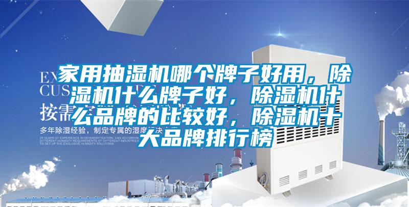 家用抽濕機(jī)哪個(gè)牌子好用，除濕機(jī)什么牌子好，除濕機(jī)什么品牌的比較好，除濕機(jī)十大品牌排行榜