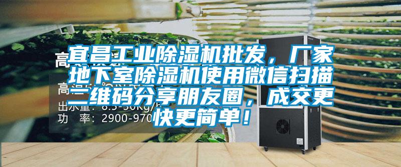 宜昌工業(yè)除濕機批發(fā)，廠家地下室除濕機使用微信掃描二維碼分享朋友圈，成交更快更簡單！