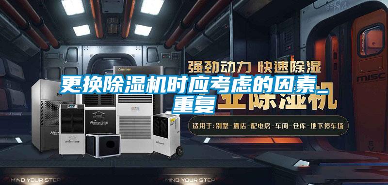 更換除濕機時應(yīng)考慮的因素_重復