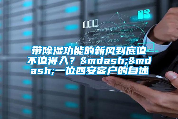 帶除濕功能的新風(fēng)到底值不值得入？——一位西安客戶的自述