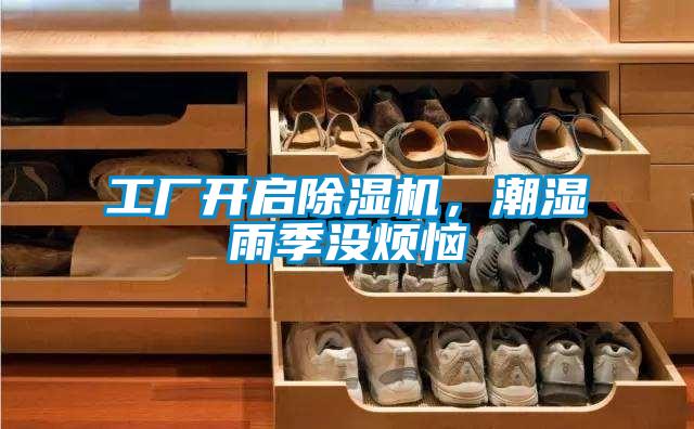 工廠開啟除濕機(jī)，潮濕雨季沒煩惱