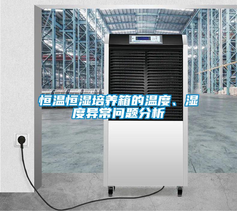 恒溫恒濕培養(yǎng)箱的溫度、濕度異常問題分析
