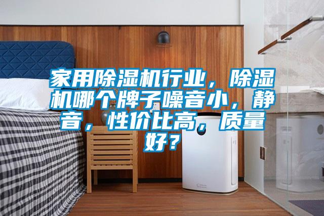 家用除濕機(jī)行業(yè)，除濕機(jī)哪個(gè)牌子噪音小，靜音，性價(jià)比高，質(zhì)量好？