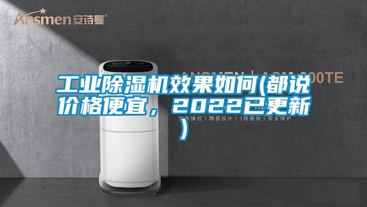 工業(yè)除濕機(jī)效果如何(都說(shuō)價(jià)格便宜，2022已更新)