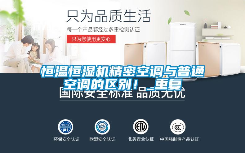 恒溫恒濕機精密空調(diào)與普通空調(diào)的區(qū)別！_重復