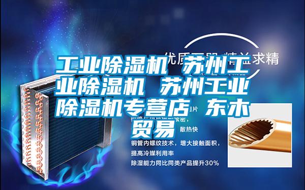 工業(yè)除濕機 蘇州工業(yè)除濕機 蘇州工業(yè)除濕機專營店 東木貿(mào)易