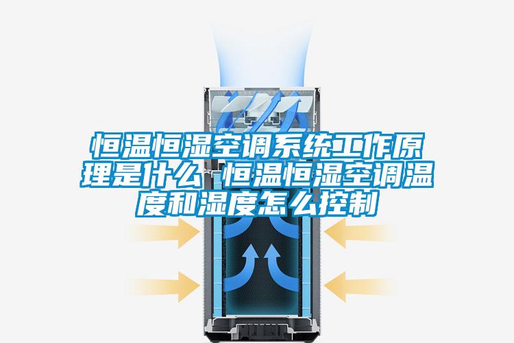 恒溫恒濕空調系統(tǒng)工作原理是什么 恒溫恒濕空調溫度和濕度怎么控制