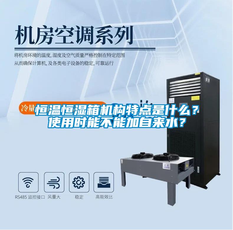 恒溫恒濕箱機構特點是什么？使用時能不能加自來水？