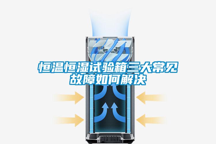 恒溫恒濕試驗(yàn)箱三大常見(jiàn)故障如何解決