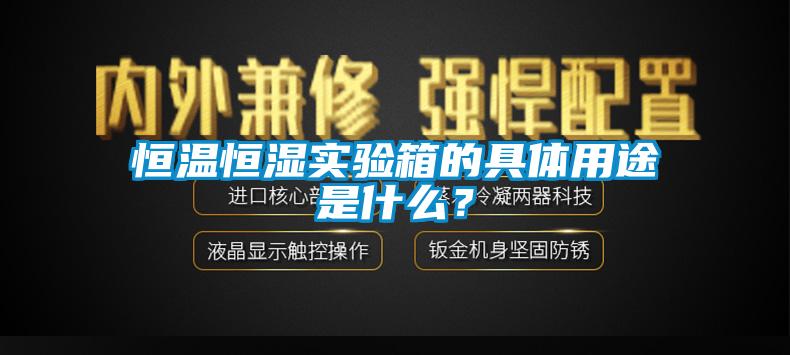 恒溫恒濕實(shí)驗箱的具體用途是什么？
