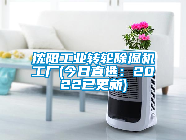 沈陽(yáng)工業(yè)轉(zhuǎn)輪除濕機(jī)工廠(chǎng)(今日直選：2022已更新)