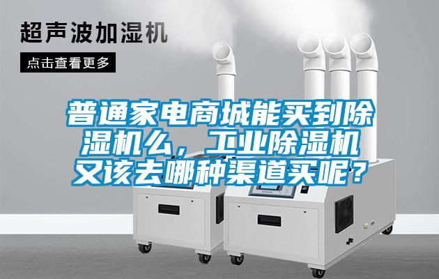 普通家電商城能買到除濕機(jī)么，工業(yè)除濕機(jī)又該去哪種渠道買呢？