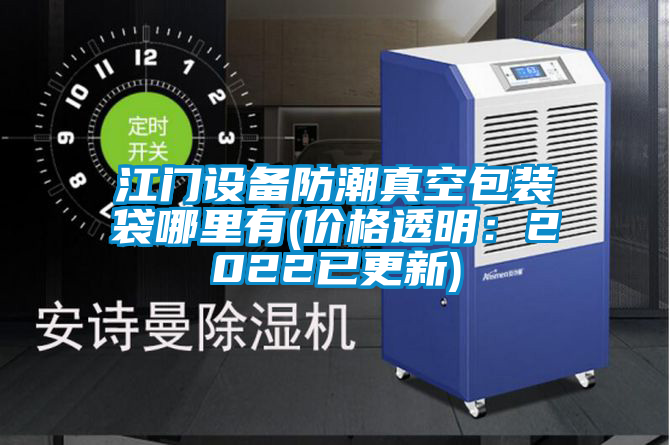 江門(mén)設(shè)備防潮真空包裝袋哪里有(價(jià)格透明：2022已更新)