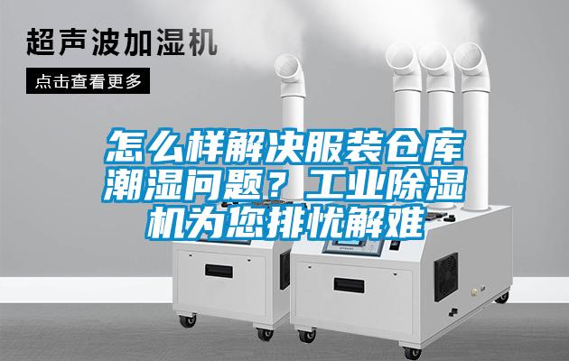 怎么樣解決服裝倉(cāng)庫(kù)潮濕問(wèn)題？工業(yè)除濕機(jī)為您排憂解難
