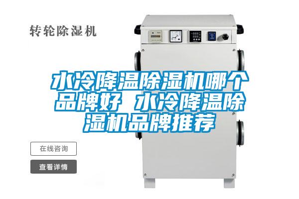 水冷降溫除濕機(jī)哪個品牌好 水冷降溫除濕機(jī)品牌推薦