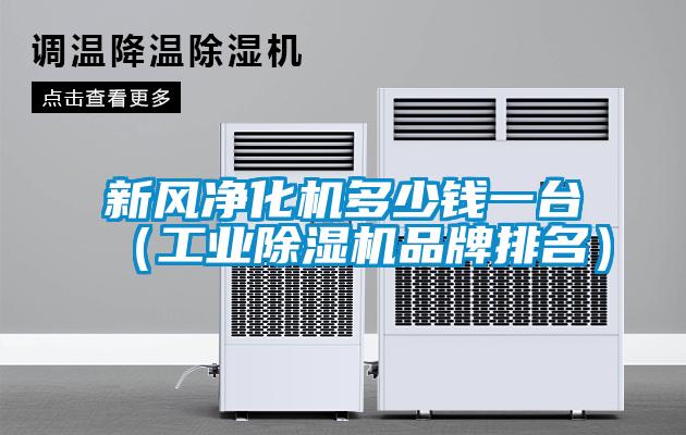 新風(fēng)凈化機(jī)多少錢一臺（工業(yè)除濕機(jī)品牌排名）