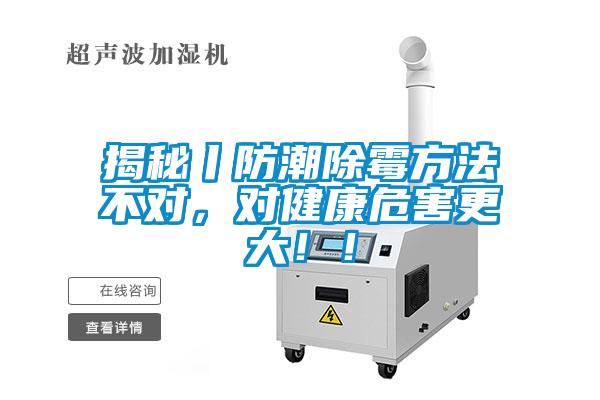 揭秘丨防潮除霉方法不對(duì)，對(duì)健康危害更大?。?></div>
								<div   id=