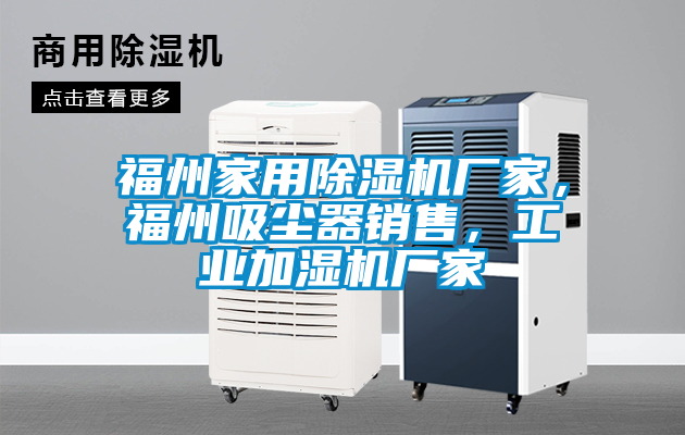 福州家用除濕機(jī)廠家，福州吸塵器銷售，工業(yè)加濕機(jī)廠家