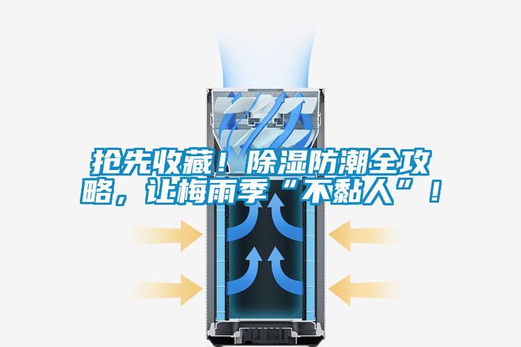 搶先收藏！除濕防潮全攻略，讓梅雨季“不黏人”！