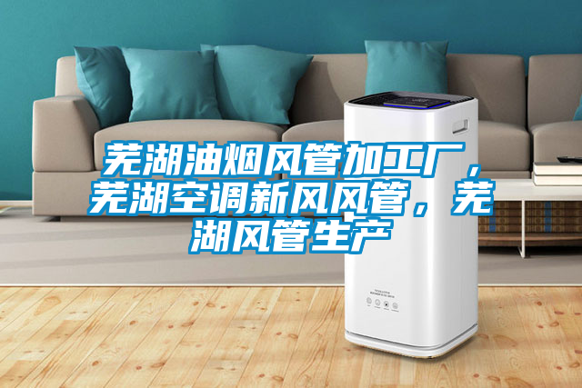 蕪湖油煙風(fēng)管加工廠，蕪湖空調(diào)新風(fēng)風(fēng)管，蕪湖風(fēng)管生產(chǎn)