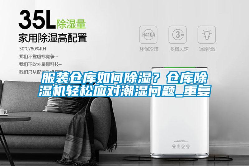 服裝倉庫如何除濕？倉庫除濕機(jī)輕松應(yīng)對(duì)潮濕問題_重復(fù)