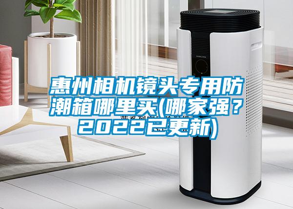 惠州相機(jī)鏡頭專用防潮箱哪里買(哪家強(qiáng)？2022已更新)